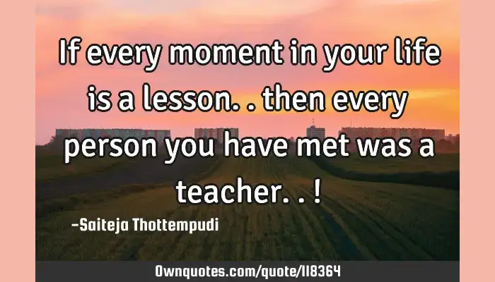 If Every Moment In Your Life Is A Lesson Then Every Person Ownquotes Com