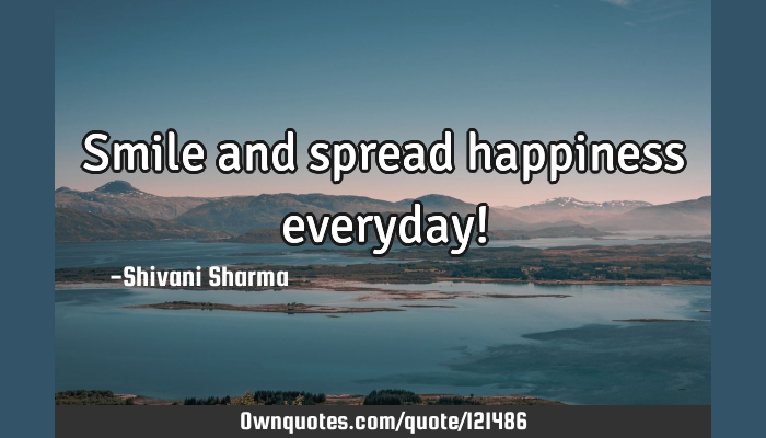 Smile And Spread Happiness Everyday Ownquotes Com
