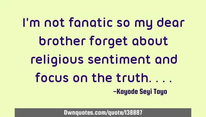 I'm not fanatic so my dear brother forget about religious: 