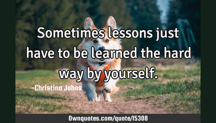Lesson Learned The Hard Way