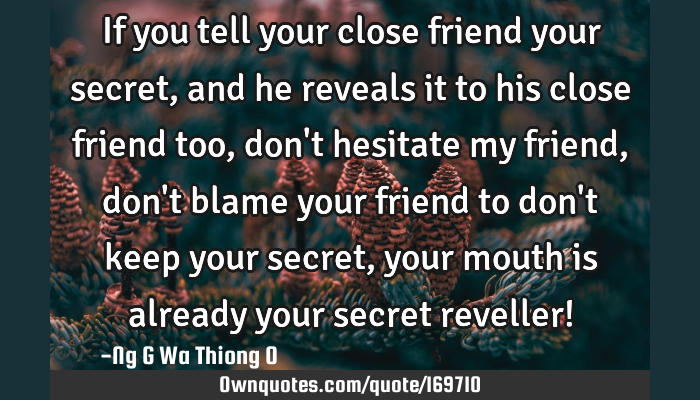 If He Keeps You A Secret Quotes If You Tell Your Close Friend Your Secret, And He Reveals It To:  Ownquotes.com