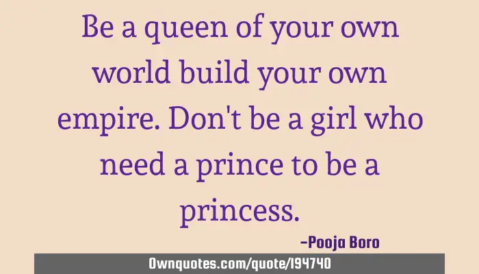Be A Queen Of Your Own World Build Your Own Empire.don't Be A: Ownquotes.com