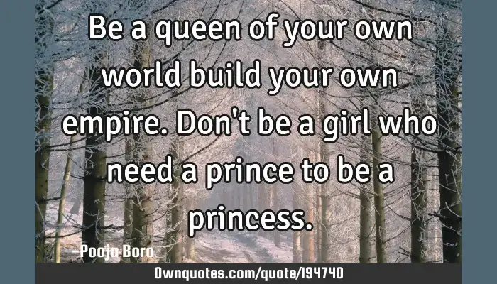 Be A Queen Of Your Own World Build Your Own Empire.don't Be A: Ownquotes.com