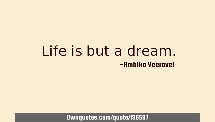 Life Is But A Dream Quote Life Is But A Dream.: Ownquotes.com