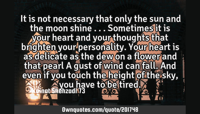 It Is Not Necessary That Only The Sun And The Moon Shine S Ownquotes Com
