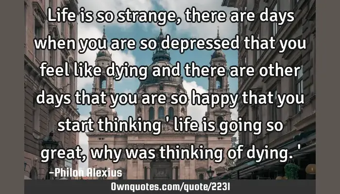 Life Is So Strange There Are Days When You Are So Depressed Ownquotes Com