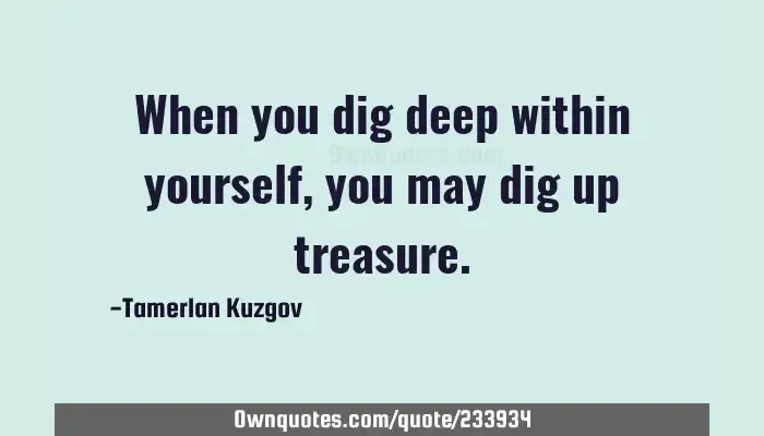 Are you willing to dig deep for your treasure?