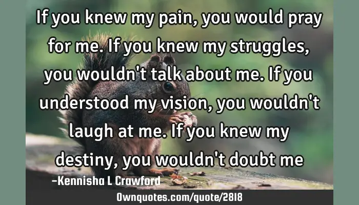 If You Knew My Pain You Would Pray For Me If You Knew My Ownquotes Com