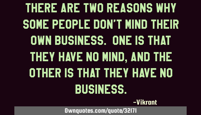 There Are Two Reasons Why Some People Don't Mind Their Own: Ownquotes.com