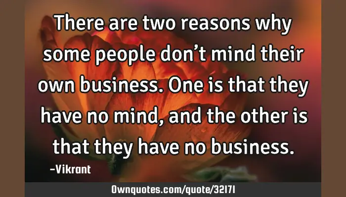 There Are Two Reasons Why Some People Don't Mind Their Own: Ownquotes.com