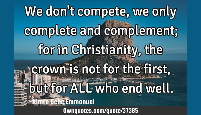 Do Not Compete Quotes We Don't Compete, We Only Complete And Complement; For In C: Ownquotes.com