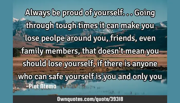 Always Be Proud Of Yourself Going Through Tough Times It Can Ownquotes Com