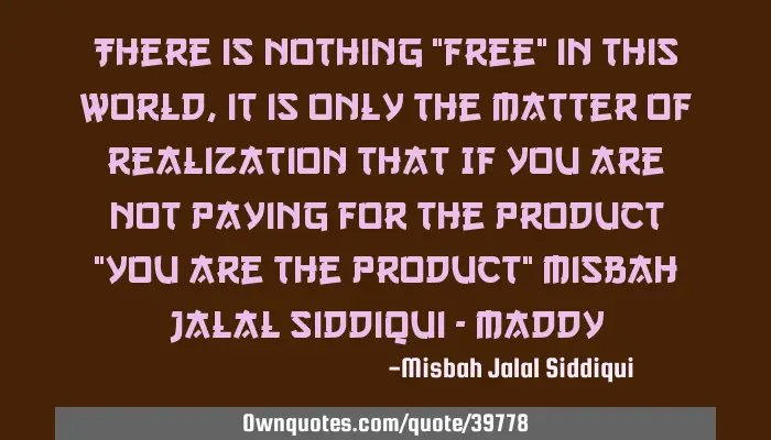 There Is Nothing Free In This World It Is Only The Matter Of Ownquotes Com