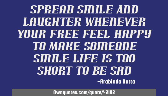 Spread Smile And Laughter Whenever Your Free Feel Happy To Make Ownquotes Com