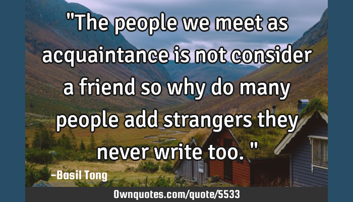 The People We Meet As Acquaintance Is Not Consider A Friend So Ownquotes Com