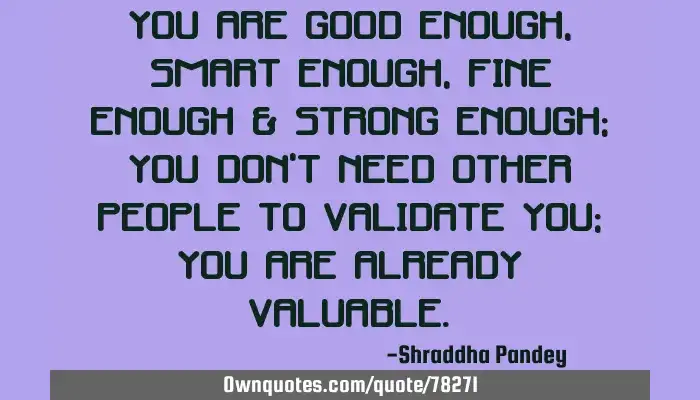 You Are Good Enough Smart Enough Fine Enough Strong Enough Ownquotes Com