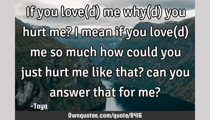 If You Love D Me Why D You Hurt Me I Mean If You Love D Me Ownquotes Com