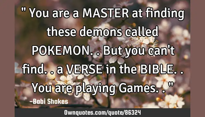 You Are A Master At Finding These Demons Called Pokemon.. But: Ownquotes.com