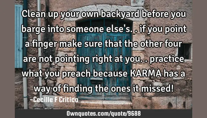 Clean Up Your Own Backyard Before You Barge Into Someone Else Ownquotes Com
